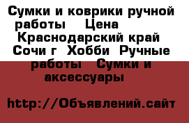 Сумки и коврики ручной работы. › Цена ­ 2 500 - Краснодарский край, Сочи г. Хобби. Ручные работы » Сумки и аксессуары   